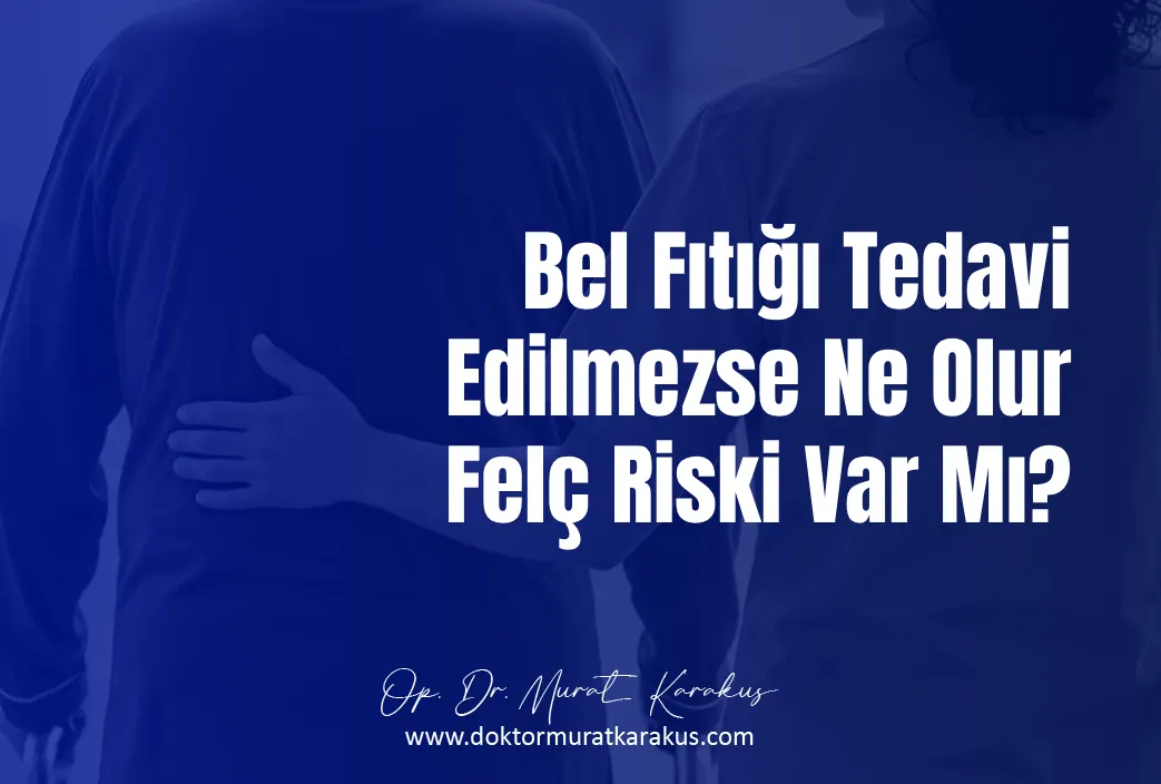 Bel Fıtığı Tedavi Edilmezse ne olur felç riski var mı?